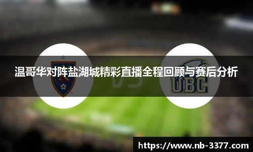温哥华对阵盐湖城精彩直播全程回顾与赛后分析