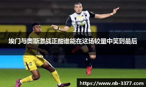 埃门与奥斯激战正酣谁能在这场较量中笑到最后