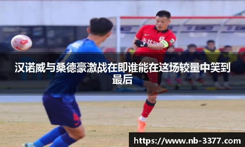 汉诺威与桑德豪激战在即谁能在这场较量中笑到最后